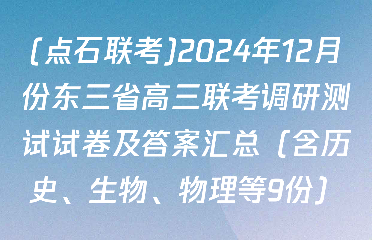 (点石联考)2024年12月份东三省高三联考调研测试试卷及答案汇总（含历史、生物、物理等9份）
