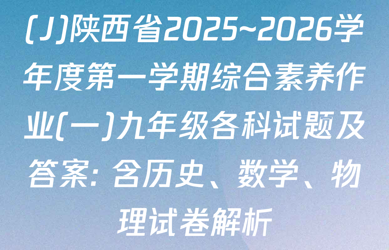 (J)陕西省2025~2026学年度第一学期综合素养作业(一)九年级各科试题及答案: 含历史、数学、物理试卷解析