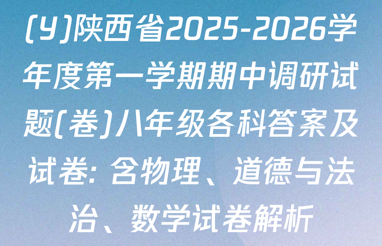(Y)陕西省2025-2026学年度第一学期期中调研试题(卷)八年级各科答案及试卷: 含物理、道德与法治、数学试卷解析