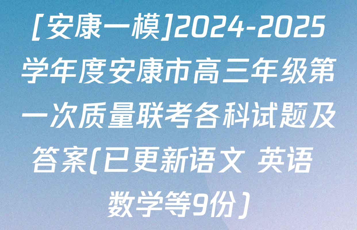[安康一模]2024-2025学年度安康市高三年级第一次质量联考各科试题及答案(已更新语文 英语 数学等9份)