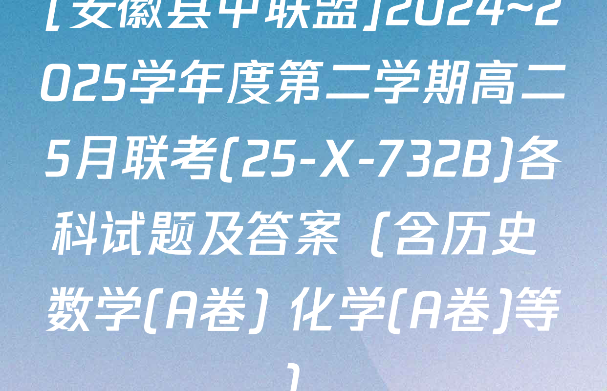 [安徽县中联盟]2024~2025学年度第二学期高二5月联考(25-X-732B)各科试题及答案（含历史 数学(A卷) 化学(A卷)等）