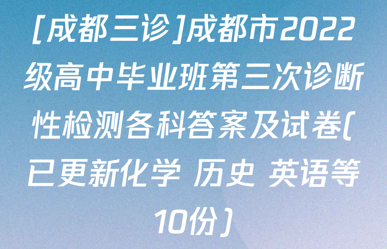 [成都三诊]成都市2022级高中毕业班第三次诊断性检测各科答案及试卷(已更新化学 历史 英语等10份)