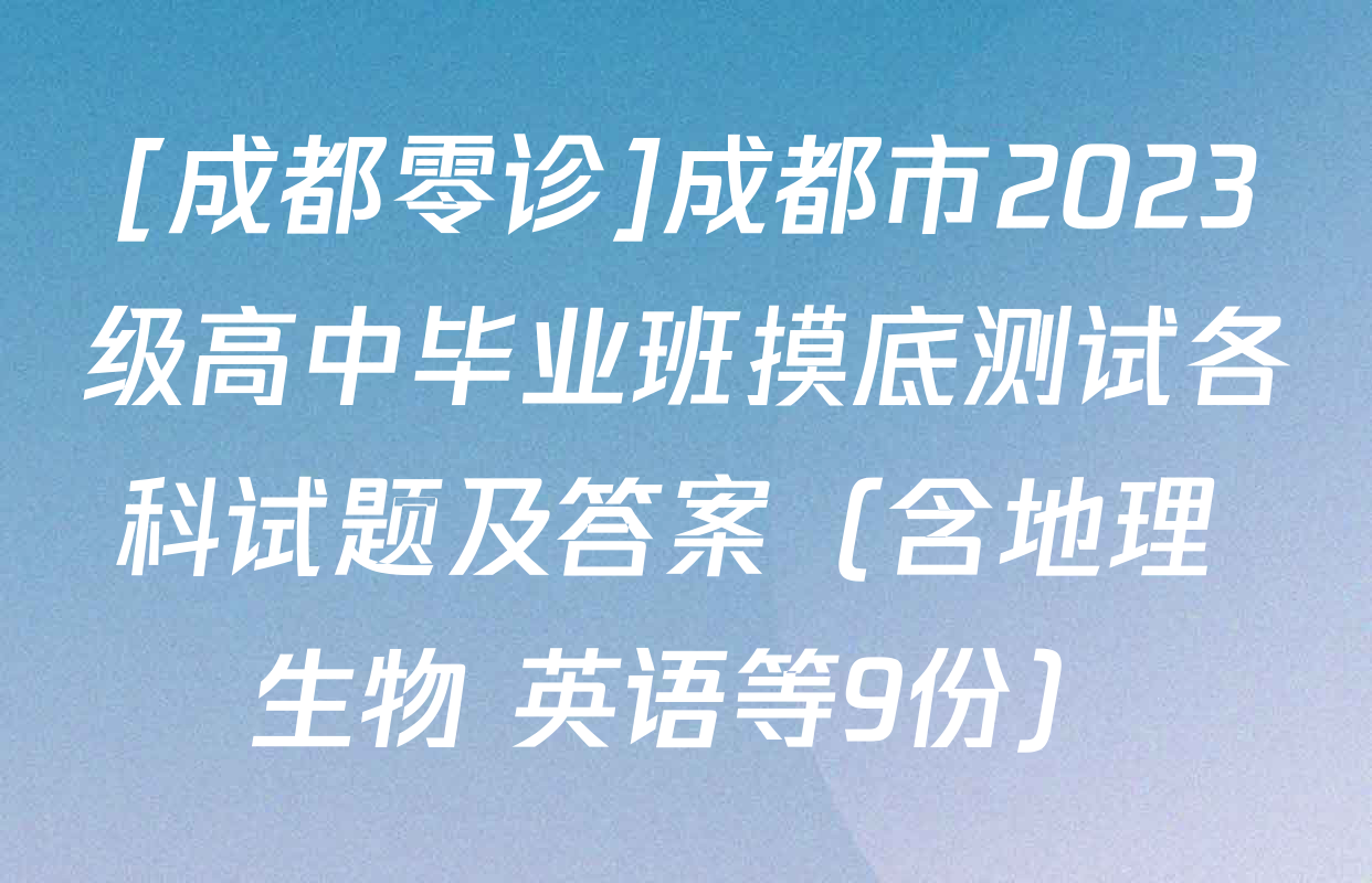 [成都零诊]成都市2023级高中毕业班摸底测试各科试题及答案（含地理 生物 英语等9份）