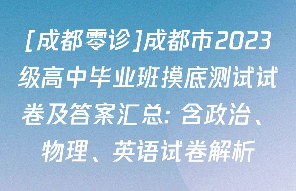[成都零诊]成都市2023级高中毕业班摸底测试试卷及答案汇总: 含政治、物理、英语试卷解析