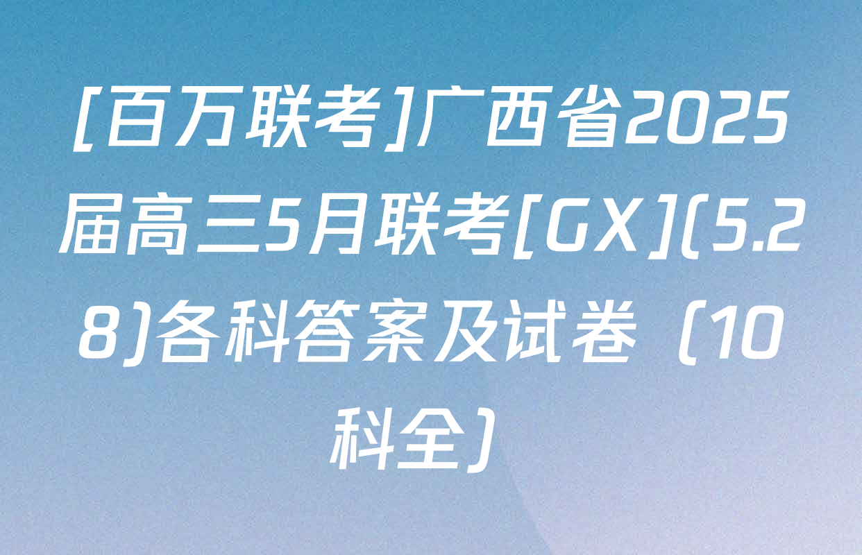 [百万联考]广西省2025届高三5月联考[GX](5.28)各科答案及试卷（10科全）