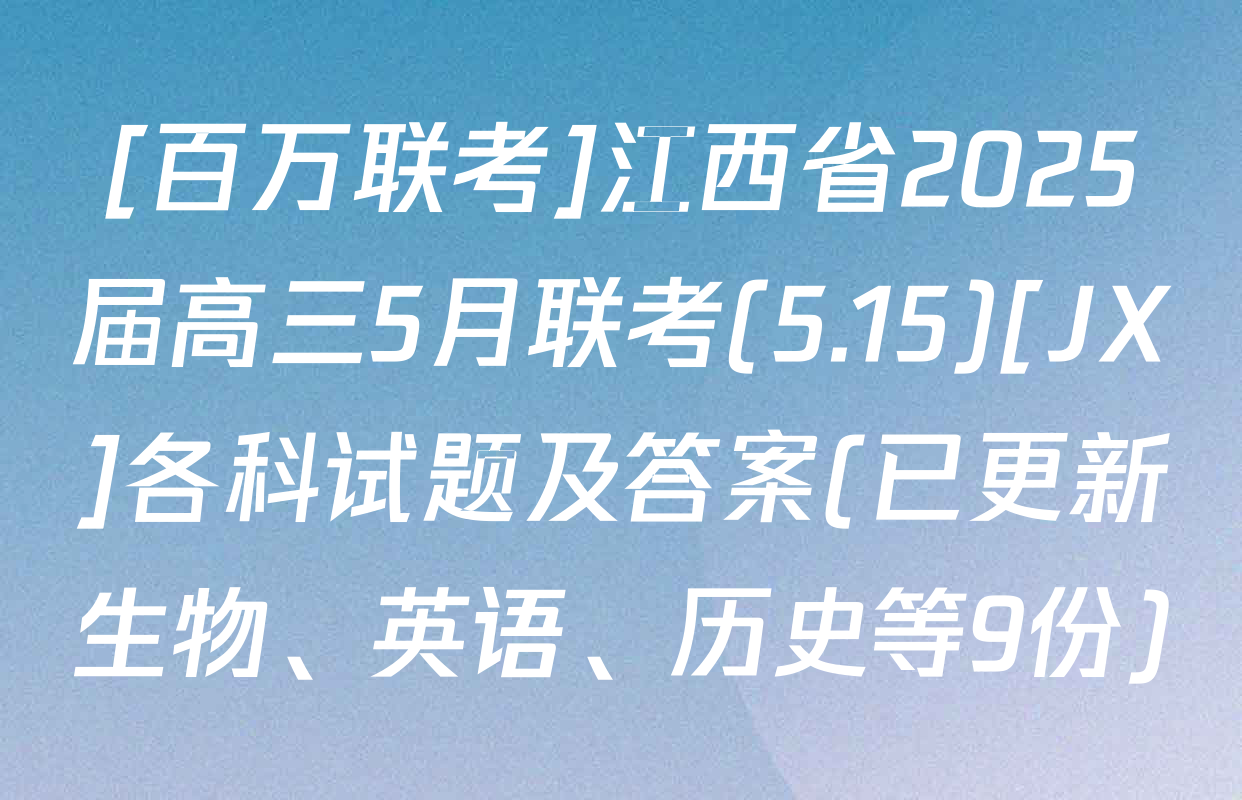 [百万联考]江西省2025届高三5月联考(5.15)[JX]各科试题及答案(已更新生物、英语、历史等9份)