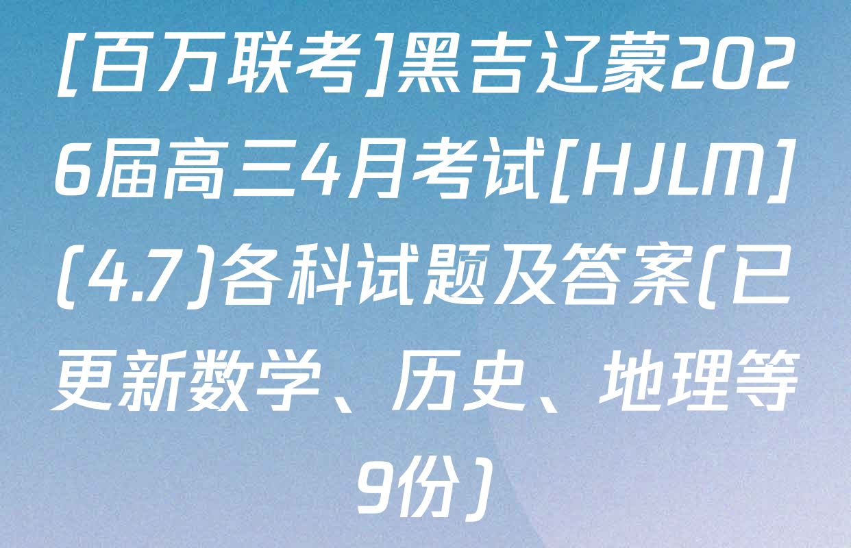 [百万联考]黑吉辽蒙2026届高三4月考试[HJLM](4.7)各科试题及答案(已更新数学、历史、地理等9份)
