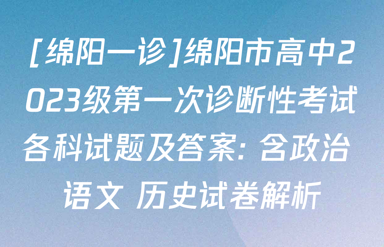 [绵阳一诊]绵阳市高中2023级第一次诊断性考试各科试题及答案: 含政治 语文 历史试卷解析