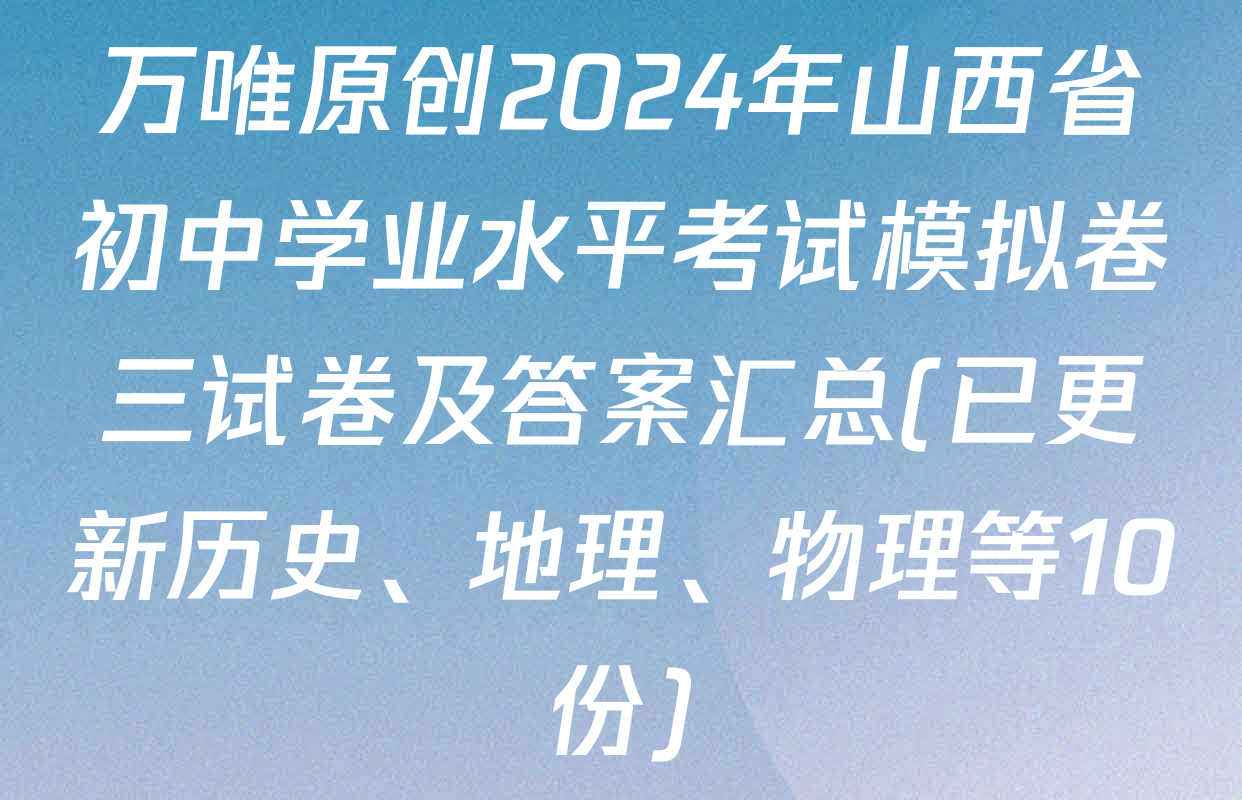 万唯原创2024年山西省初中学业水平考试模拟卷三试卷及答案汇总(已更新历史、地理、物理等10份)