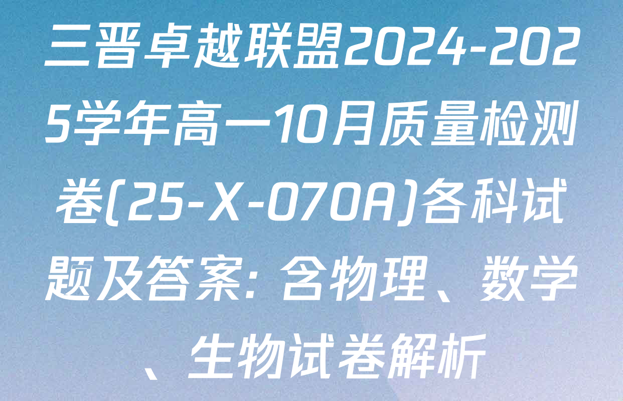 三晋卓越联盟2024-2025学年高一10月质量检测卷(25-X-070A)各科试题及答案: 含物理、数学、生物试卷解析