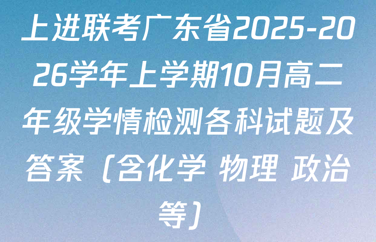 上进联考广东省2025-2026学年上学期10月高二年级学情检测各科试题及答案（含化学 物理 政治等）