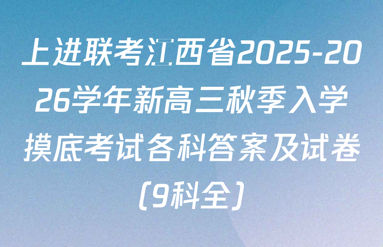 上进联考江西省2025-2026学年新高三秋季入学摸底考试各科答案及试卷（9科全）