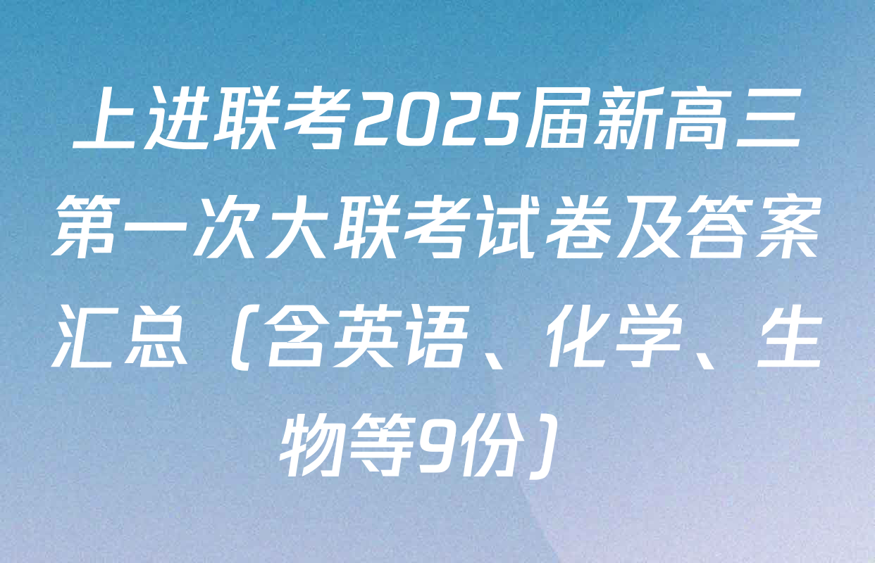 上进联考2025届新高三第一次大联考试卷及答案汇总（含英语、化学、生物等9份）