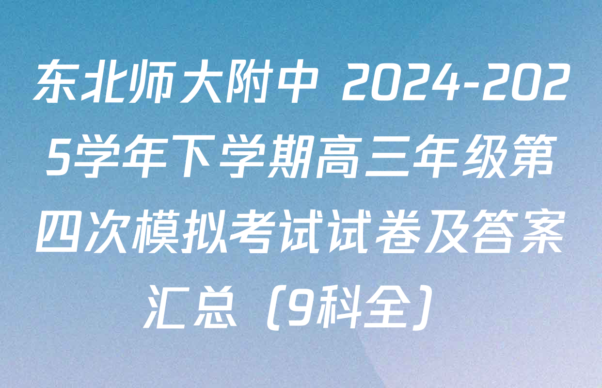 东北师大附中 2024-2025学年下学期高三年级第四次模拟考试试卷及答案汇总（9科全）