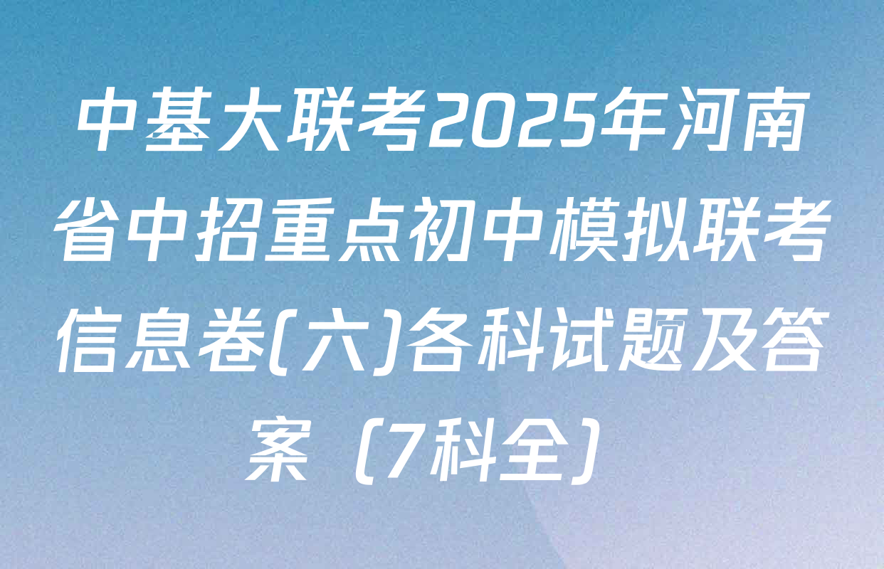 中基大联考2025年河南省中招重点初中模拟联考信息卷(六)各科试题及答案（7科全）