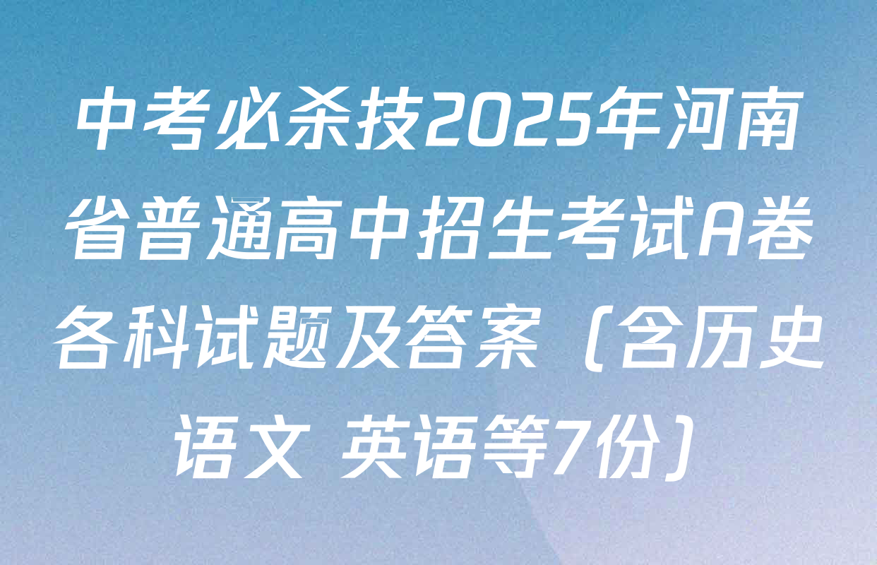 中考必杀技2025年河南省普通高中招生考试A卷各科试题及答案（含历史 语文 英语等7份）