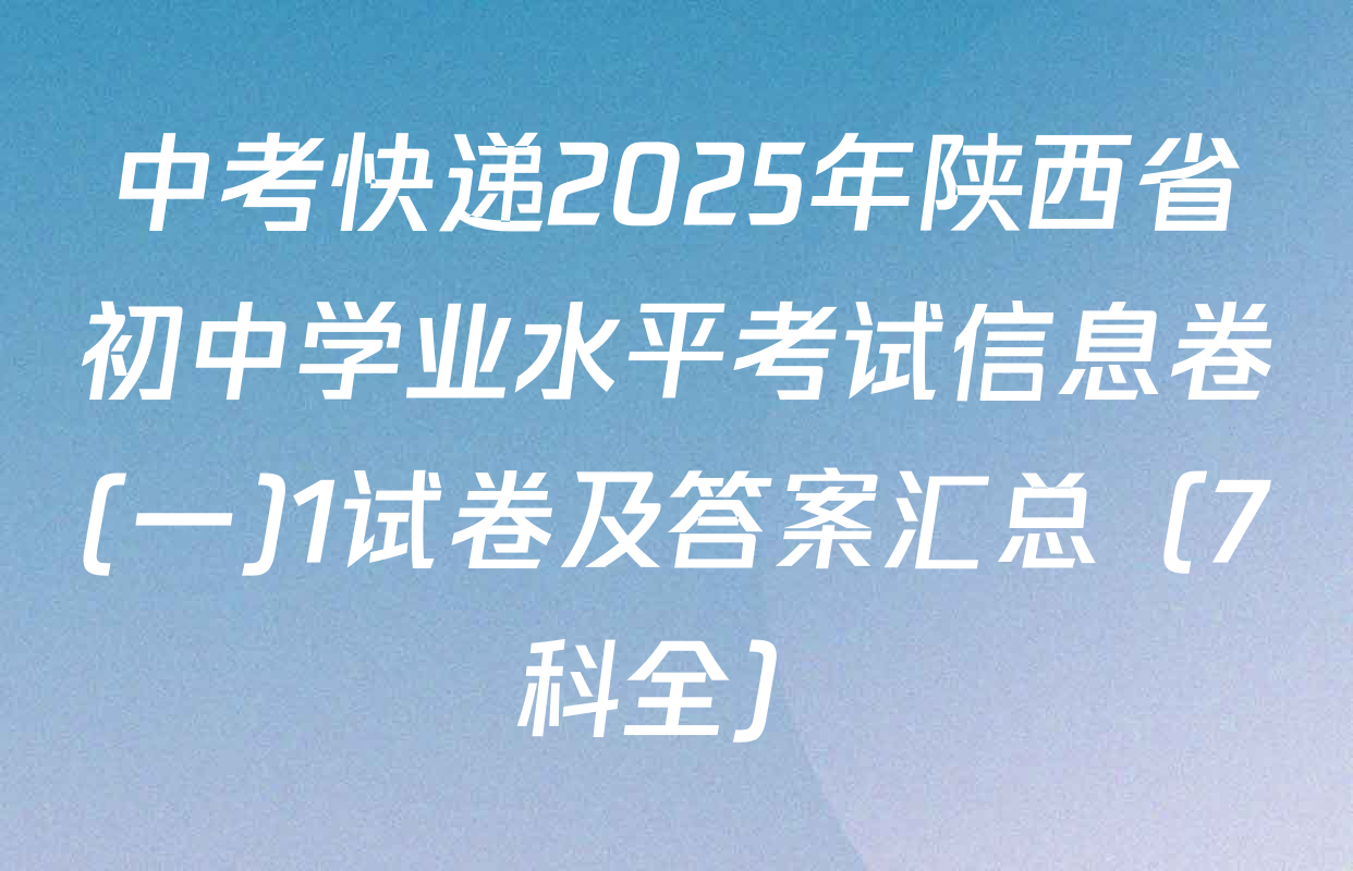 中考快递2025年陕西省初中学业水平考试信息卷(一)1试卷及答案汇总（7科全）
