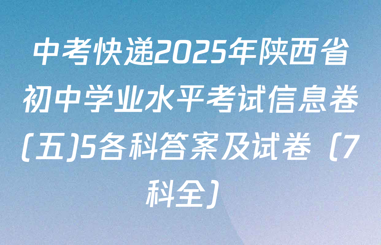 中考快递2025年陕西省初中学业水平考试信息卷(五)5各科答案及试卷（7科全）