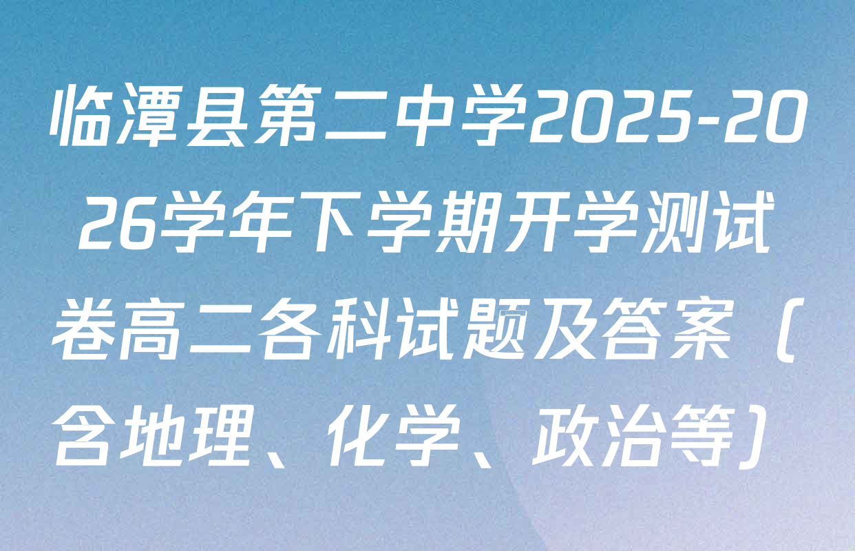 临潭县第二中学2025-2026学年下学期开学测试卷高二各科试题及答案（含地理、化学、政治等）