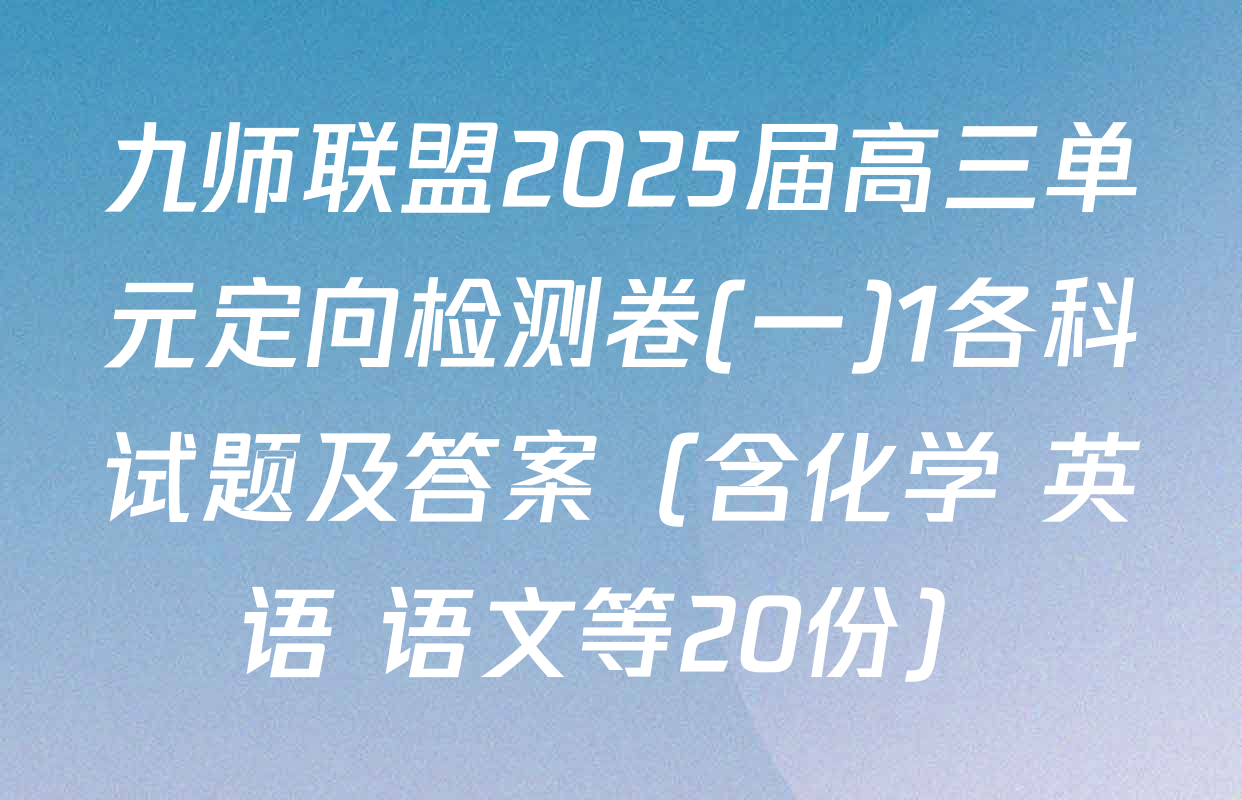 九师联盟2025届高三单元定向检测卷(一)1各科试题及答案（含化学 英语 语文等20份）