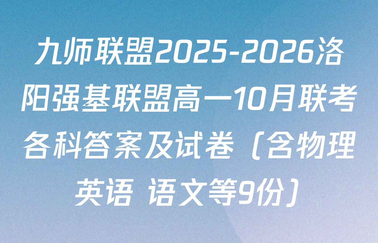 九师联盟2025-2026洛阳强基联盟高一10月联考各科答案及试卷（含物理 英语 语文等9份）