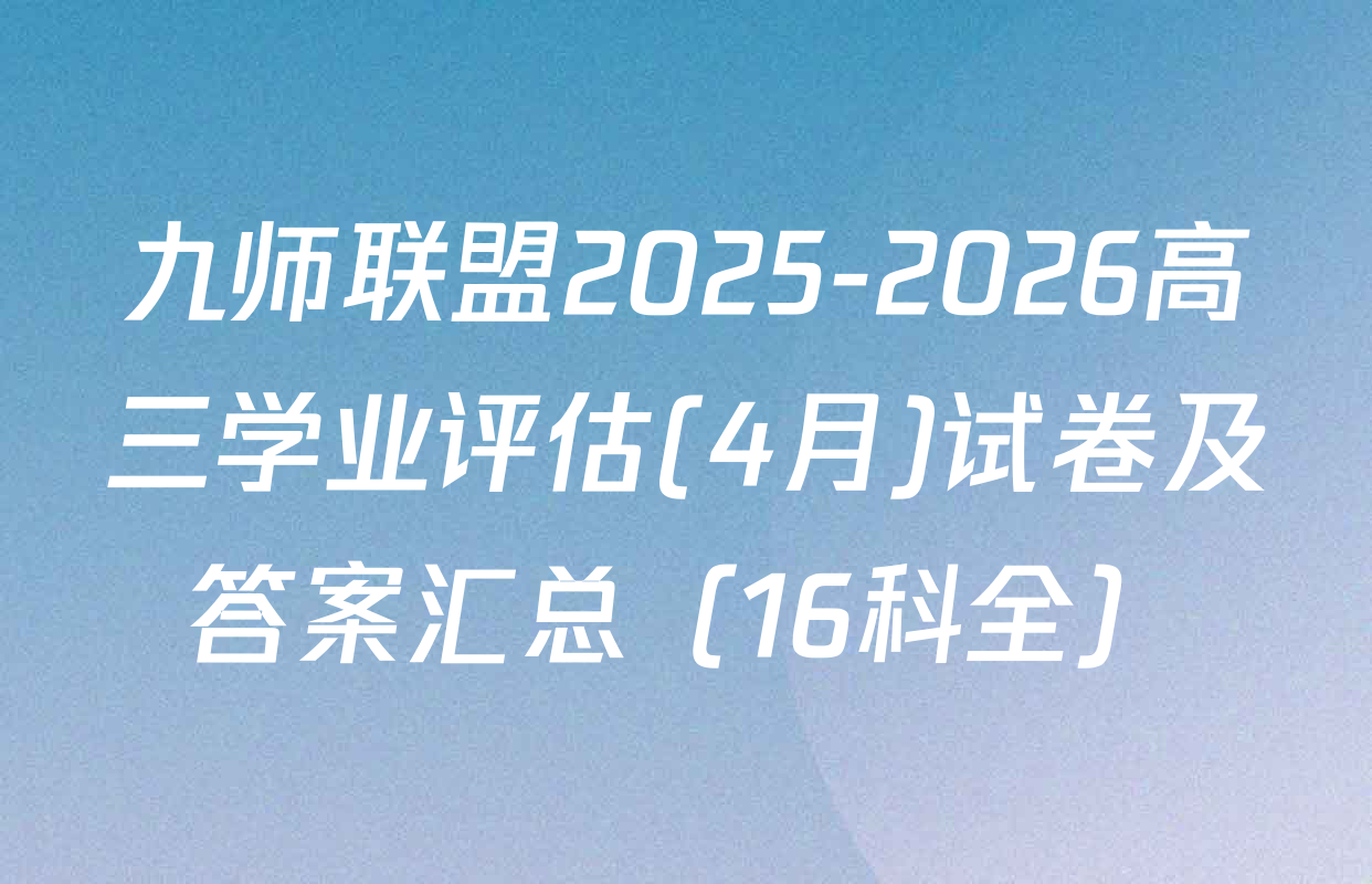 九师联盟2025-2026高三学业评估(4月)试卷及答案汇总（16科全）