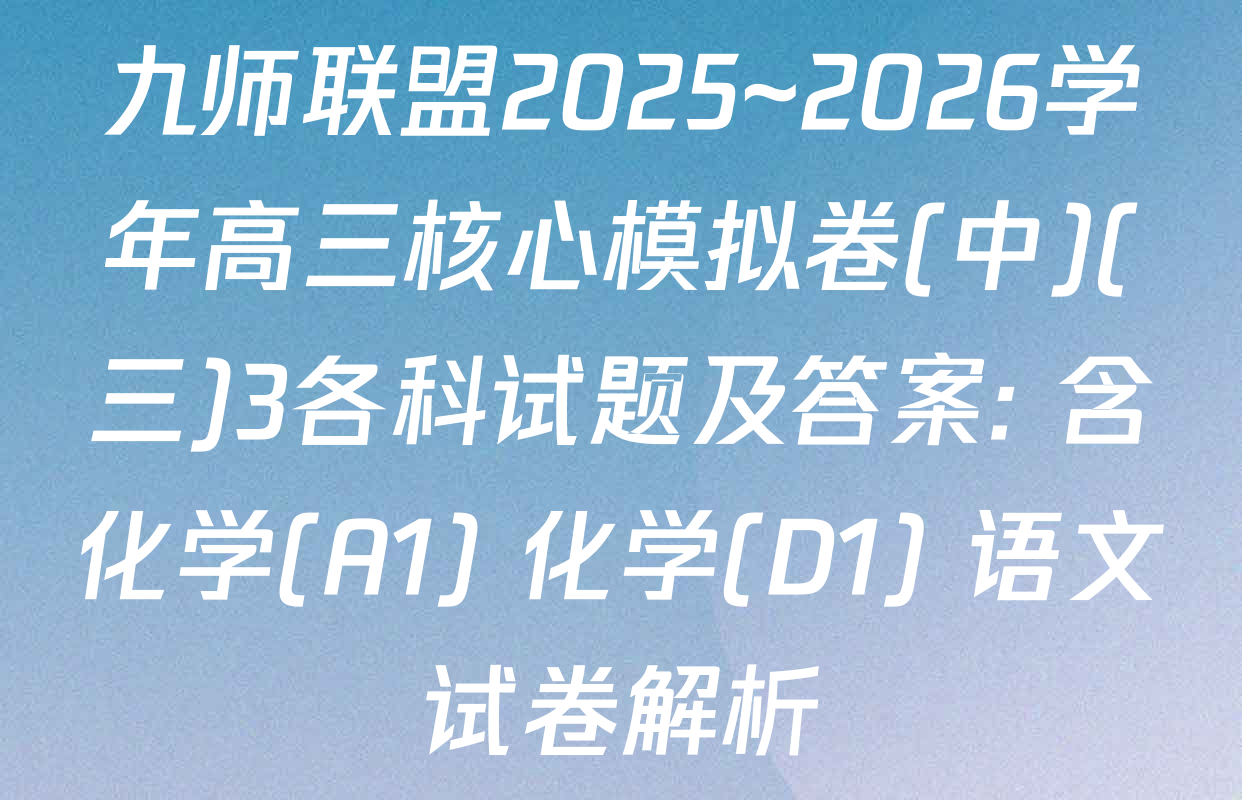 九师联盟2025~2026学年高三核心模拟卷(中)(三)3各科试题及答案: 含化学(A1) 化学(D1) 语文试卷解析