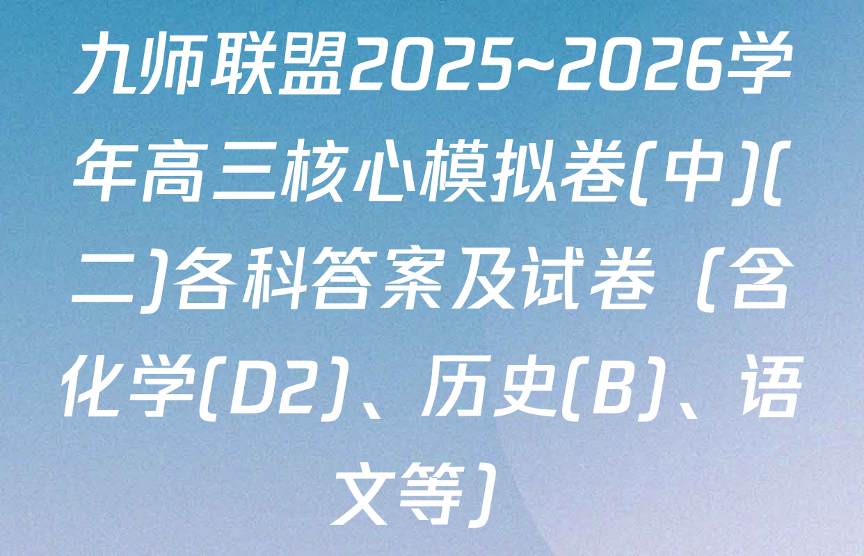 九师联盟2025~2026学年高三核心模拟卷(中)(二)各科答案及试卷（含化学(D2)、历史(B)、语文等）