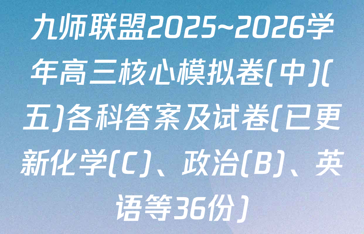 九师联盟2025~2026学年高三核心模拟卷(中)(五)各科答案及试卷(已更新化学(C)、政治(B)、英语等36份)