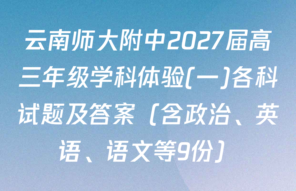 云南师大附中2027届高三年级学科体验(一)各科试题及答案（含政治、英语、语文等9份）