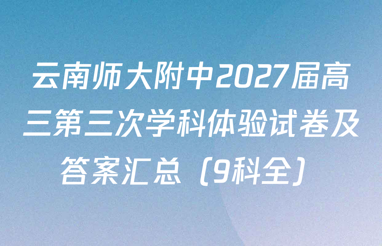 云南师大附中2027届高三第三次学科体验试卷及答案汇总（9科全）