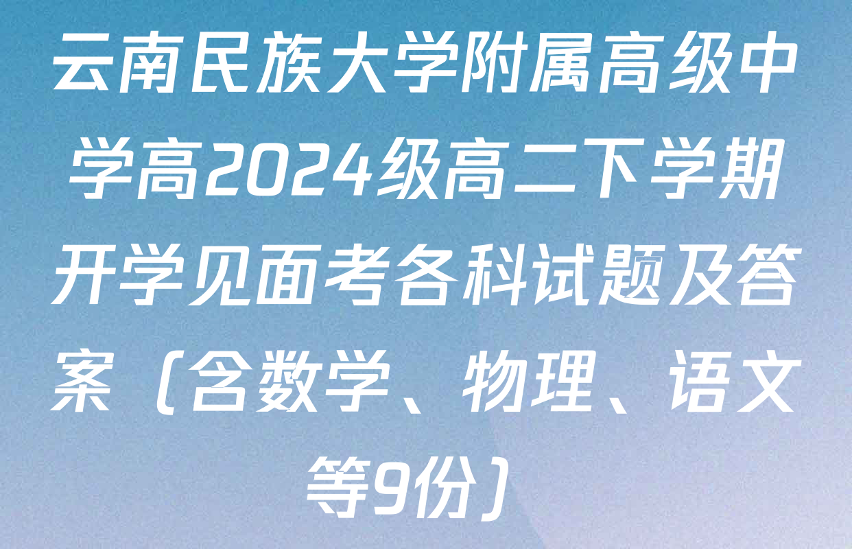 云南民族大学附属高级中学高2024级高二下学期开学见面考各科试题及答案（含数学、物理、语文等9份）