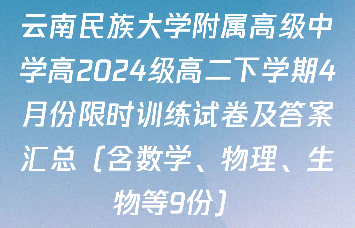 云南民族大学附属高级中学高2024级高二下学期4月份限时训练试卷及答案汇总（含数学、物理、生物等9份）