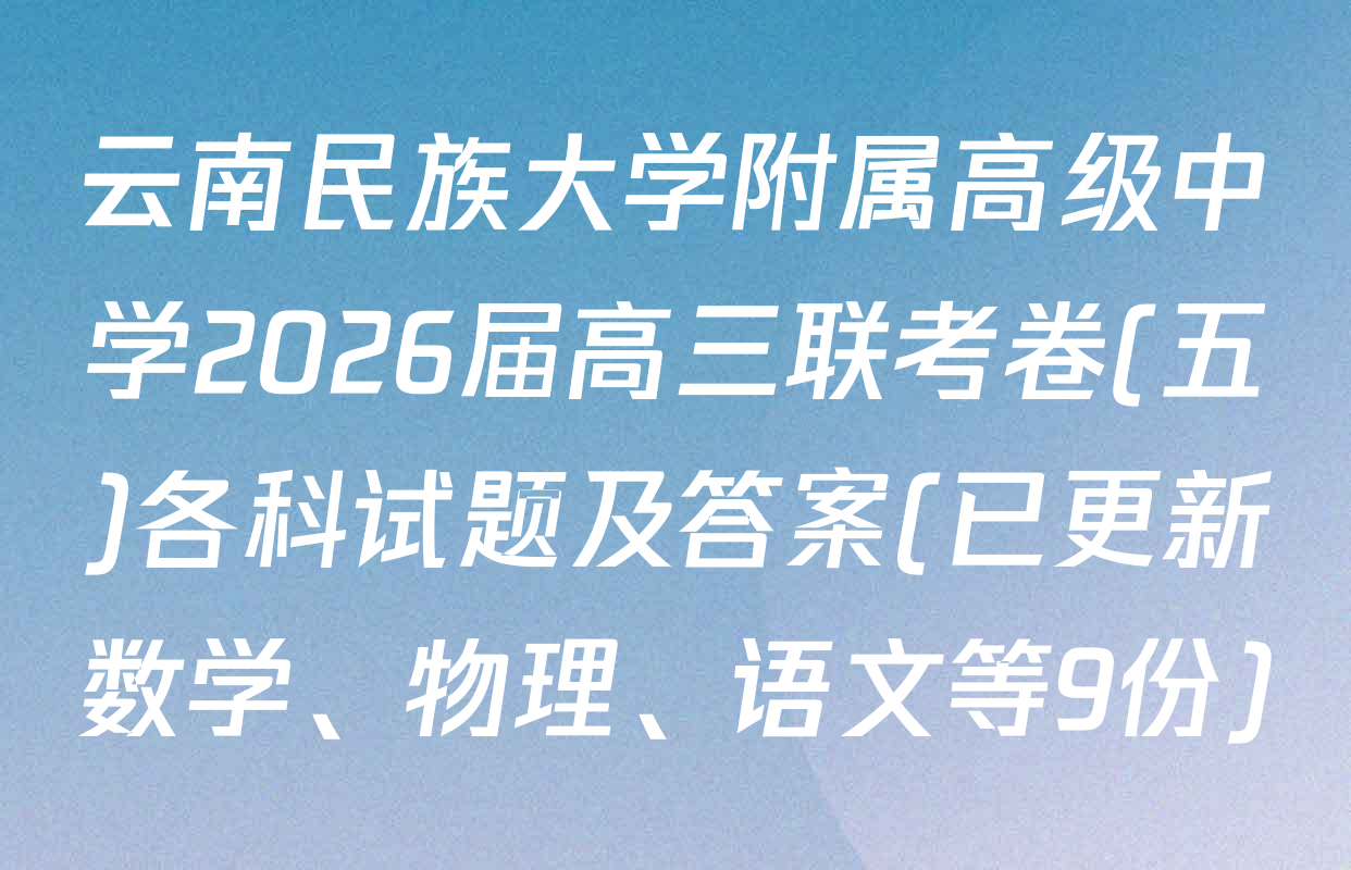 云南民族大学附属高级中学2026届高三联考卷(五)各科试题及答案(已更新数学、物理、语文等9份)