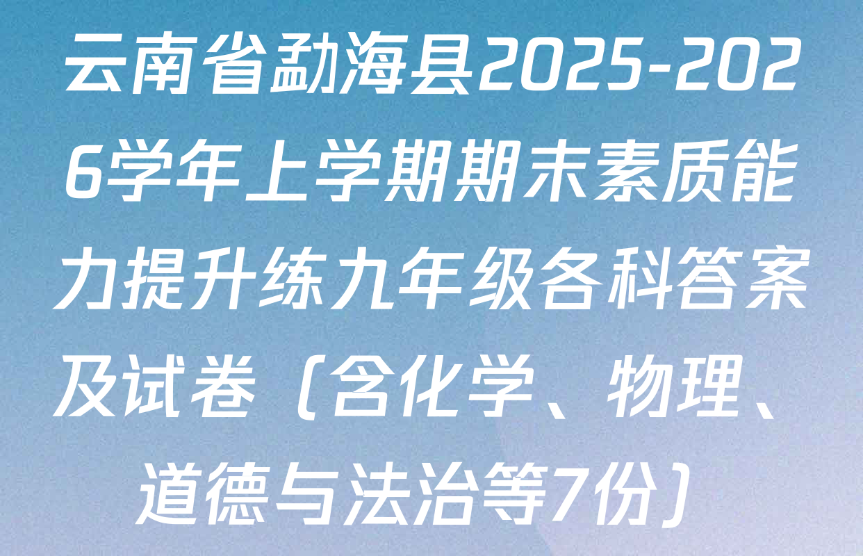 云南省勐海县2025-2026学年上学期期末素质能力提升练九年级各科答案及试卷（含化学、物理、道德与法治等7份）