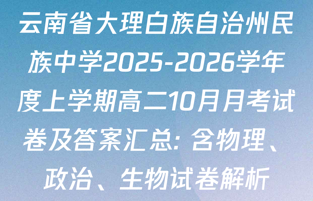 云南省大理白族自治州民族中学2025-2026学年度上学期高二10月月考试卷及答案汇总: 含物理、政治、生物试卷解析