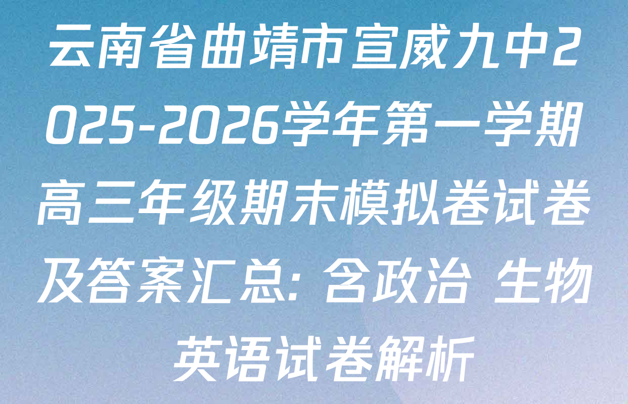 云南省曲靖市宣威九中2025-2026学年第一学期高三年级期末模拟卷试卷及答案汇总: 含政治 生物 英语试卷解析