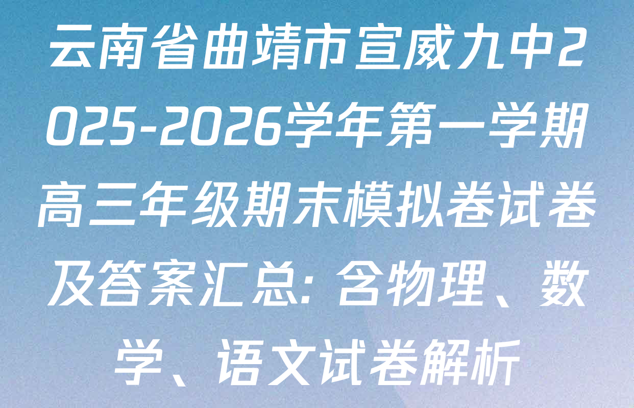 云南省曲靖市宣威九中2025-2026学年第一学期高三年级期末模拟卷试卷及答案汇总: 含物理、数学、语文试卷解析
