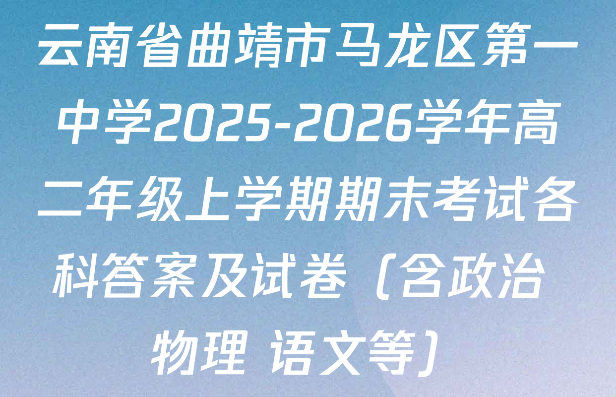 云南省曲靖市马龙区第一中学2025-2026学年高二年级上学期期末考试各科答案及试卷（含政治 物理 语文等）