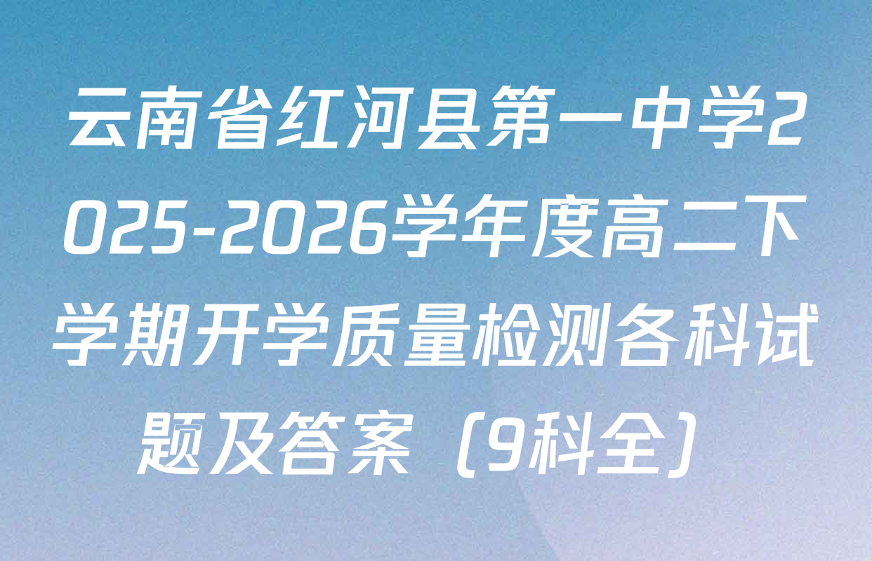 云南省红河县第一中学2025-2026学年度高二下学期开学质量检测各科试题及答案（9科全）