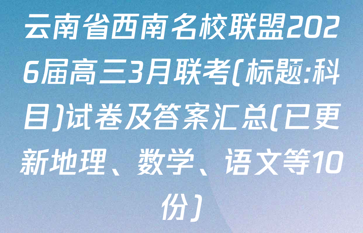云南省西南名校联盟2026届高三3月联考(标题:科目)试卷及答案汇总(已更新地理、数学、语文等10份)