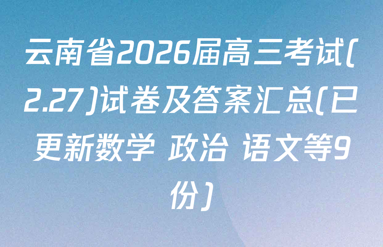云南省2026届高三考试(2.27)试卷及答案汇总(已更新数学 政治 语文等9份)