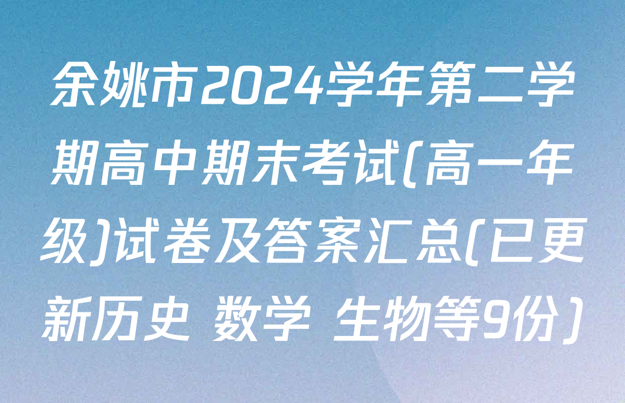 余姚市2024学年第二学期高中期末考试(高一年级)试卷及答案汇总(已更新历史 数学 生物等9份)