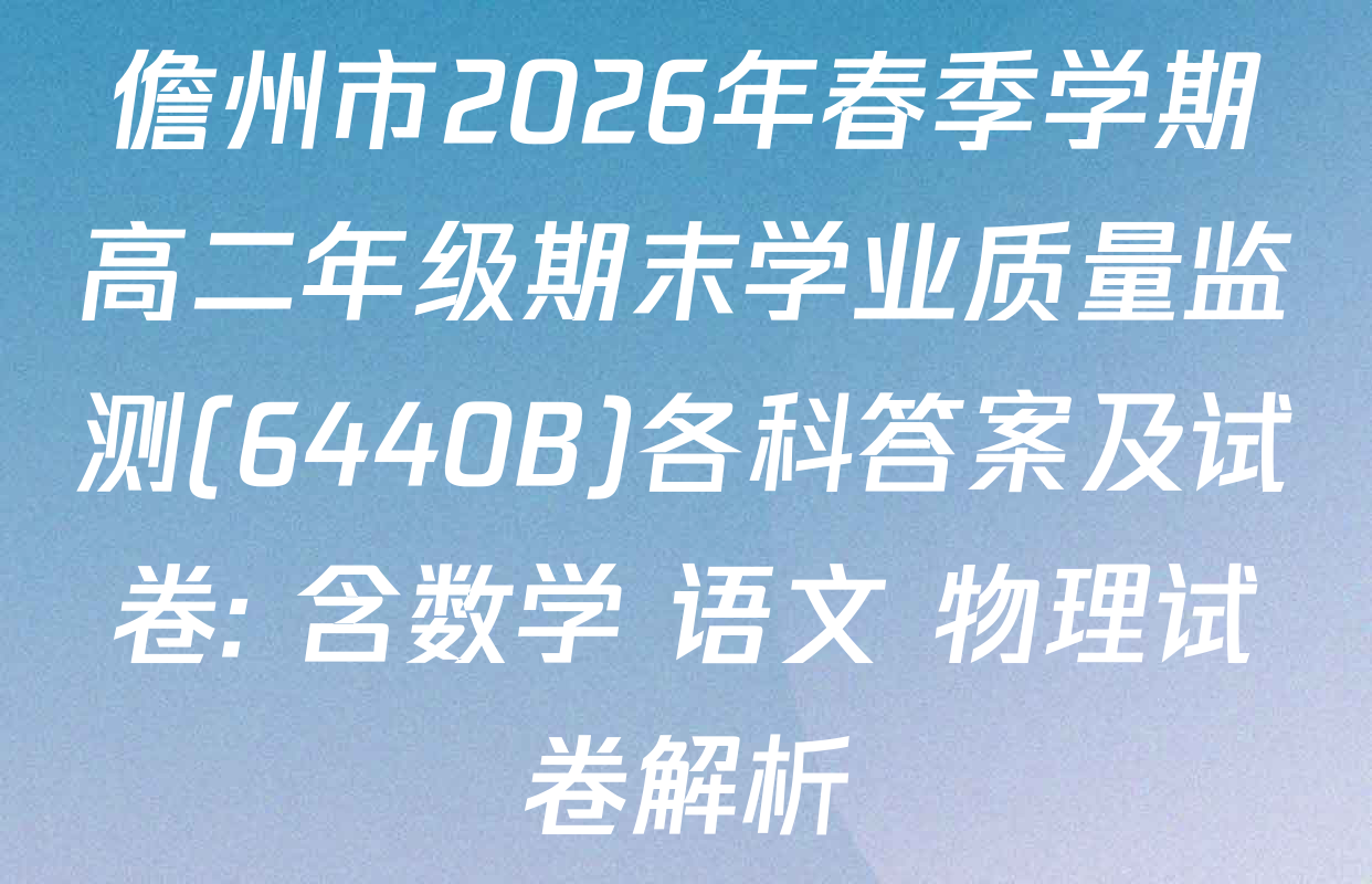 儋州市2026年春季学期高二年级期末学业质量监测(6440B)各科答案及试卷: 含数学 语文 物理试卷解析