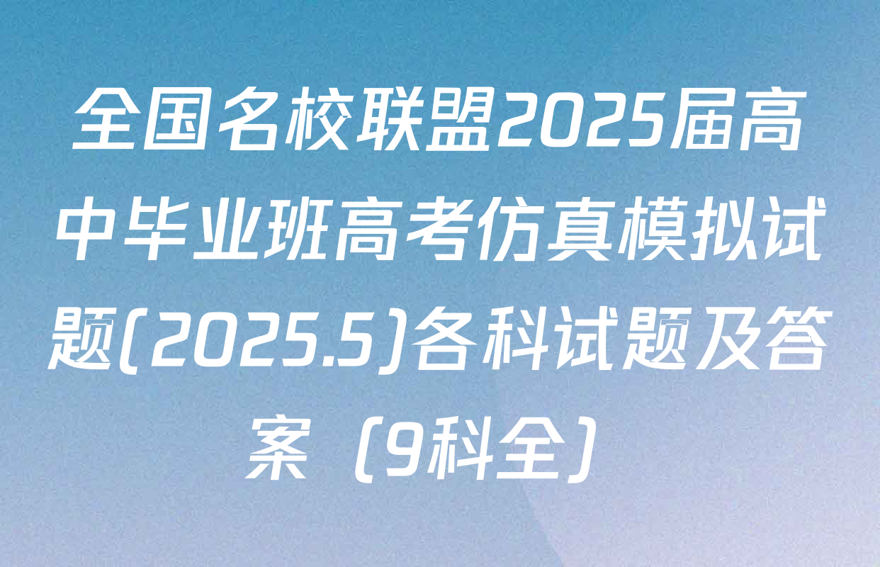 全国名校联盟2025届高中毕业班高考仿真模拟试题(2025.5)各科试题及答案（9科全）