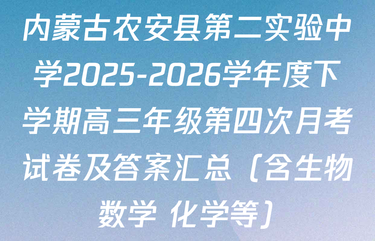 内蒙古农安县第二实验中学2025-2026学年度下学期高三年级第四次月考试卷及答案汇总（含生物 数学 化学等）