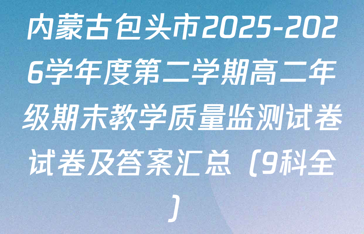 内蒙古包头市2025-2026学年度第二学期高二年级期末教学质量监测试卷试卷及答案汇总（9科全）