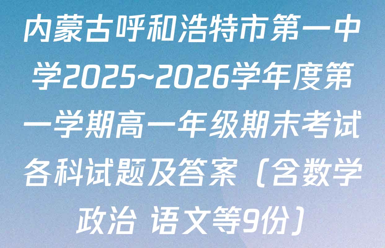 内蒙古呼和浩特市第一中学2025~2026学年度第一学期高一年级期末考试各科试题及答案（含数学 政治 语文等9份）