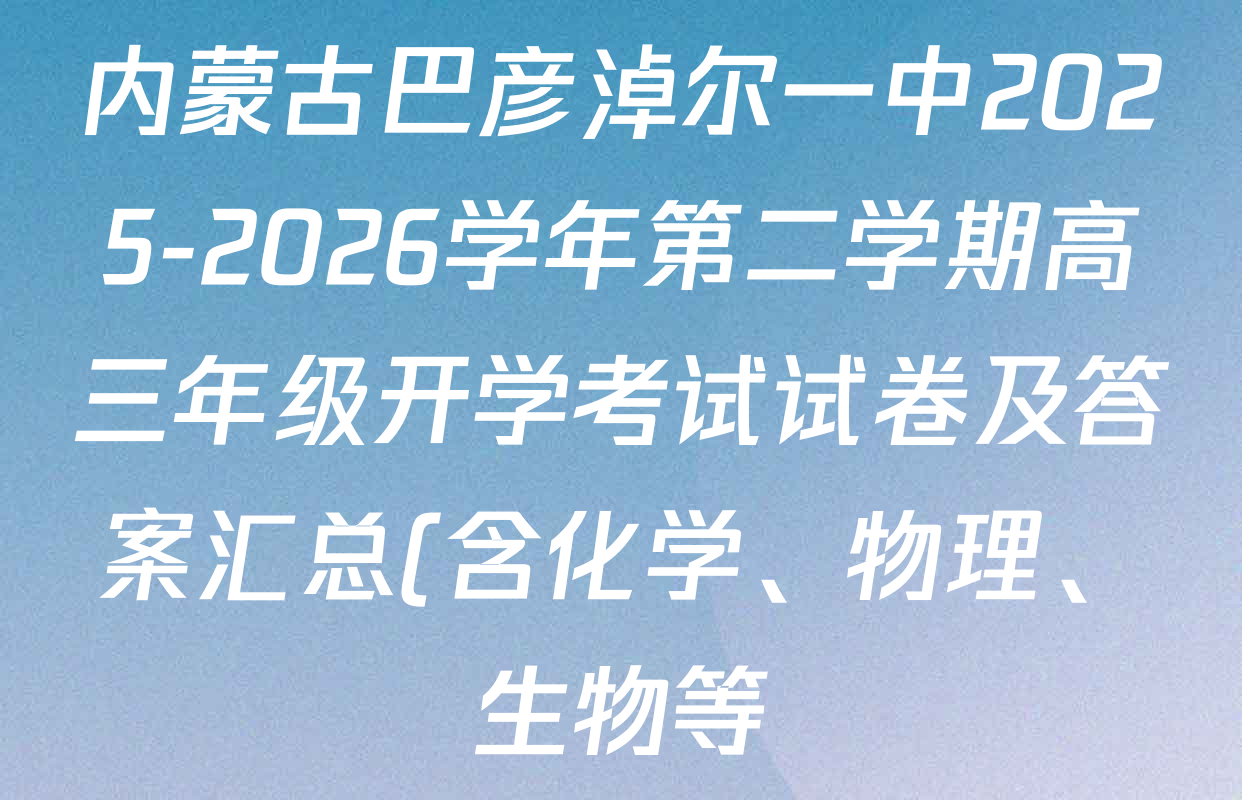 内蒙古巴彦淖尔一中2025-2026学年第二学期高三年级开学考试试卷及答案汇总(含化学、物理、生物等)