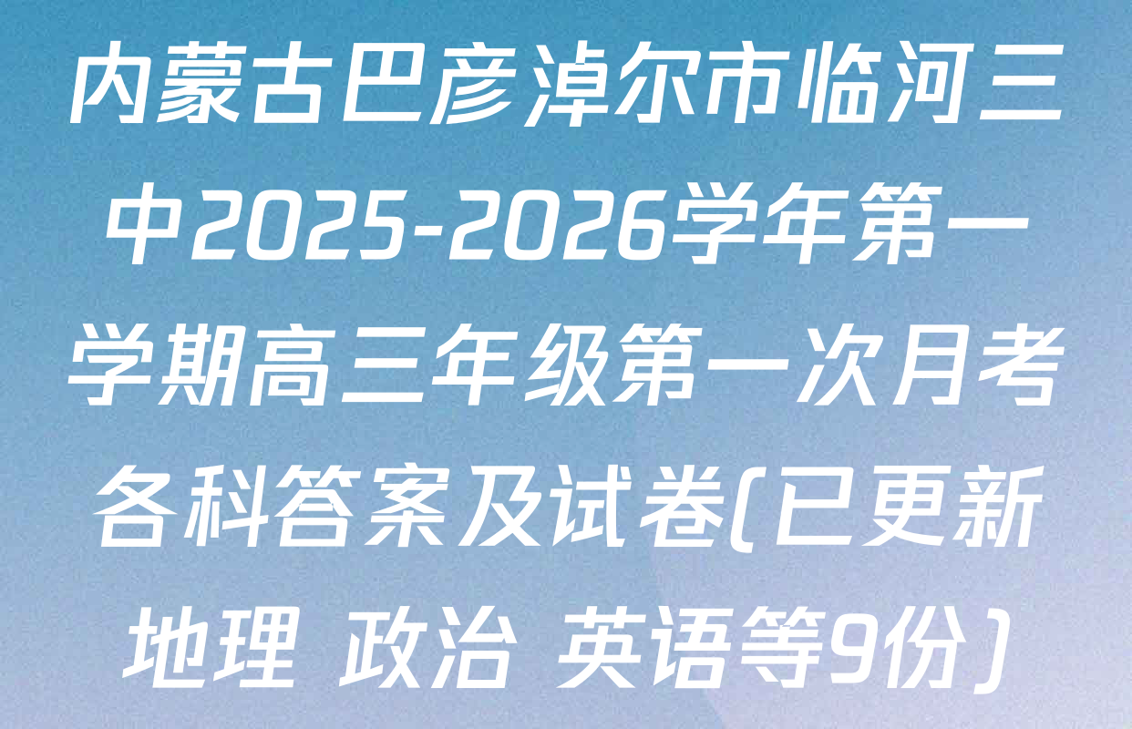内蒙古巴彦淖尔市临河三中2025-2026学年第一学期高三年级第一次月考各科答案及试卷(已更新地理 政治 英语等9份)
